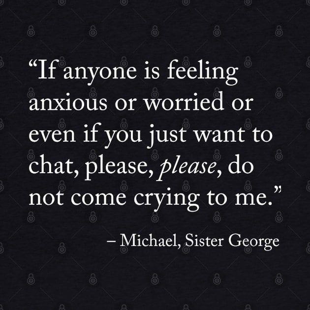 If anyone is feeling anxious or worried or even if you just want to chat, please, please, do not come crying to me. - Sister Michael / Derry Girls by misswoodhouse